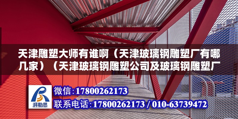 天津雕塑大師有誰啊（天津玻璃鋼雕塑廠有哪幾家）（天津玻璃鋼雕塑公司及玻璃鋼雕塑廠家天津雕塑公司哪個好）