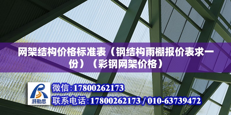 網架結構價格標準表（鋼結構雨棚報價表求一份）（彩鋼網架價格）