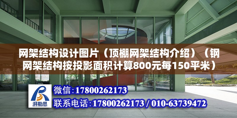 網架結構設計圖片（頂棚網架結構介紹）（鋼網架結構按投影面積計算800元每150平米） 北京加固設計（加固設計公司）