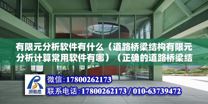 有限元分析軟件有什么（道路橋梁結(jié)構(gòu)有限元分析計算常用軟件有哪）（正確的道路橋梁結(jié)構(gòu)有限元分析換算軟件）