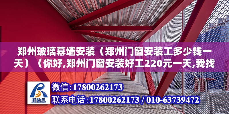 鄭州玻璃幕墻安裝（鄭州門窗安裝工多少錢一天）（你好,鄭州門窗安裝好工220元一天,我找的是科羽門窗有限公司他們家的）