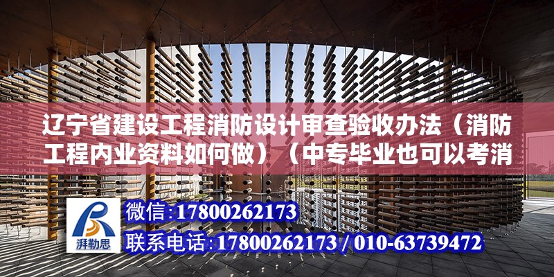 遼寧省建設工程消防設計審查驗收辦法（消防工程內業資料如何做）（中專畢業也可以考消防工程師證，下列選項中建設項目屬于什么范疇）