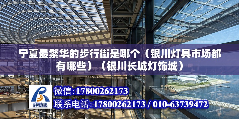 寧夏最繁華的步行街是哪個（銀川燈具市場都有哪些）（銀川長城燈飾城）