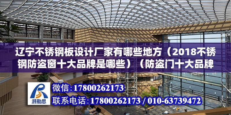 遼寧不銹鋼板設計廠家有哪些地方（2018不銹鋼防盜窗十大品牌是哪些）（防盜門十大品牌）