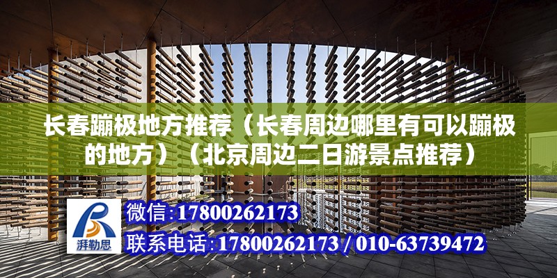 長春蹦極地方推薦（長春周邊哪里有可以蹦極的地方）（北京周邊二日游景點推薦）