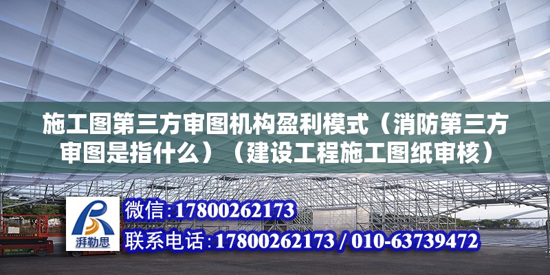 施工圖第三方審圖機構盈利模式（消防第三方審圖是指什么）（建設工程施工圖紙審核）