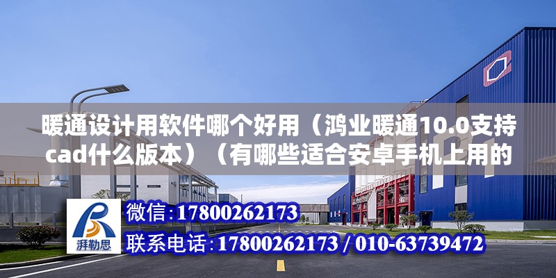 暖通設計用軟件哪個好用（鴻業暖通10.0支持cad什么版本）（有哪些適合安卓手機上用的cad軟件？）