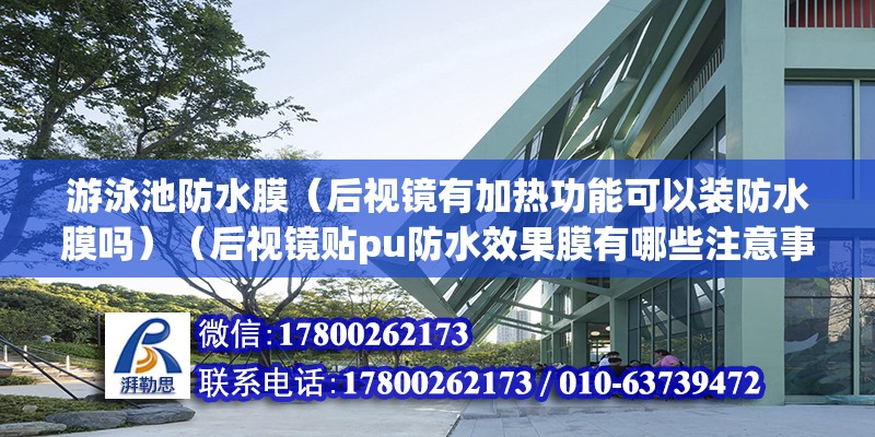 游泳池防水膜（后視鏡有加熱功能可以裝防水膜嗎）（后視鏡貼pu防水效果膜有哪些注意事項？）