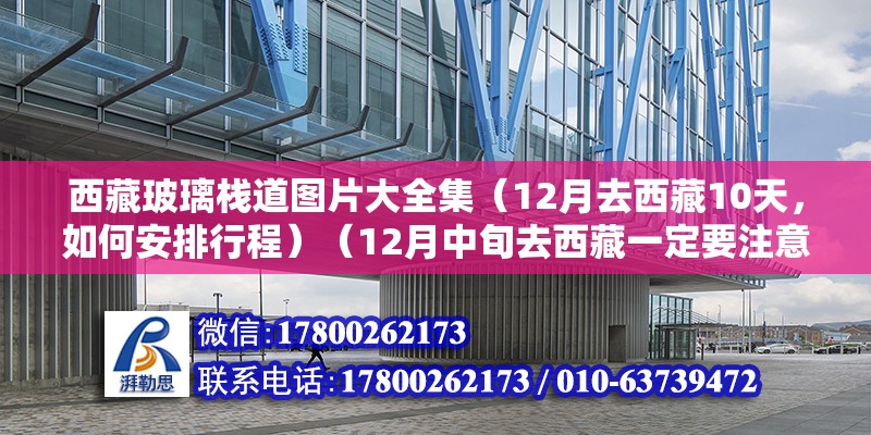 西藏玻璃棧道圖片大全集（12月去西藏10天，如何安排行程）（12月中旬去西藏一定要注意防寒保暖）