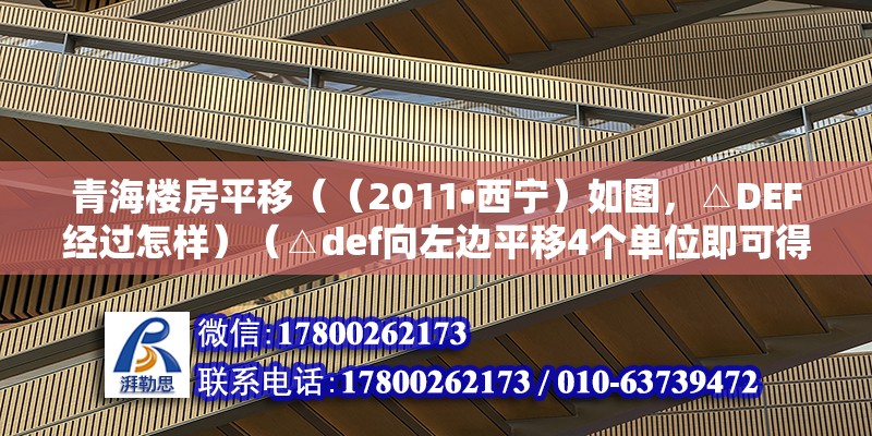 青海樓房平移（（2011?西寧）如圖，△DEF經過怎樣）（△def向左邊平移4個單位即可得到△abc．）