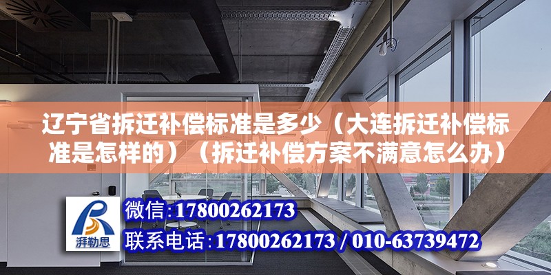 遼寧省拆遷補償標準是多少（大連拆遷補償標準是怎樣的）（拆遷補償方案不滿意怎么辦）