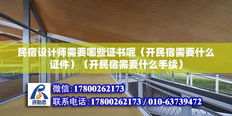 民宿設(shè)計(jì)師需要哪些證書呢（開民宿需要什么證件）（開民宿需要什么手續(xù)）