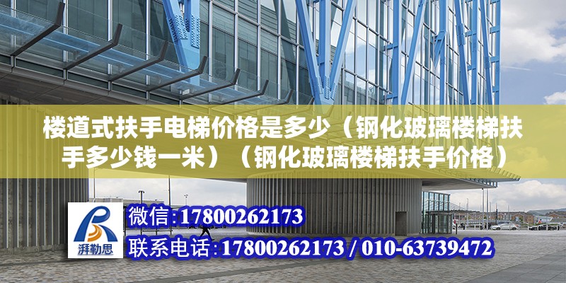 樓道式扶手電梯價格是多少（鋼化玻璃樓梯扶手多少錢一米）（鋼化玻璃樓梯扶手價格）