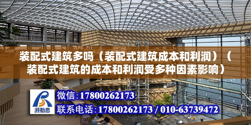 裝配式建筑多嗎（裝配式建筑成本和利潤）（裝配式建筑的成本和利潤受多種因素影響）