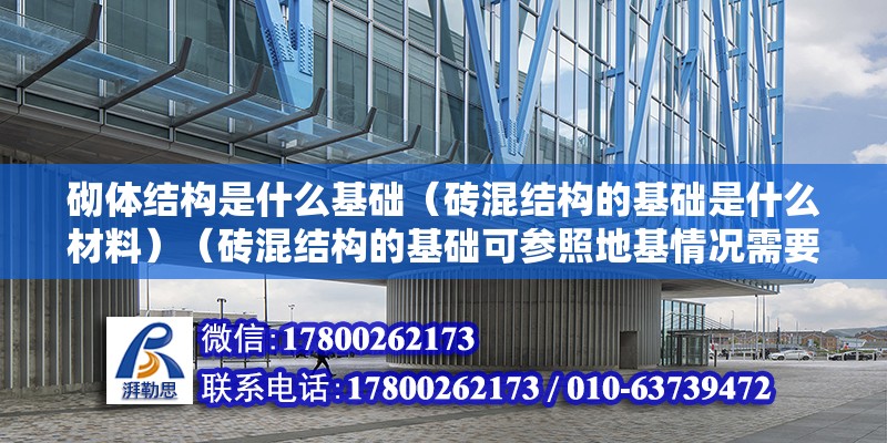 砌體結構是什么基礎（磚混結構的基礎是什么材料）（磚混結構的基礎可參照地基情況需要鋼筋混凝土材料或粘土磚材料或粘土磚材料） 鋼結構蹦極設計