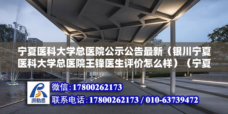 寧夏醫科大學總醫院公示公告最新（銀川寧夏醫科大學總醫院王鋒醫生評價怎么樣）（寧夏醫科大附屬醫科大附屬醫院，寧夏醫科大附屬醫院）