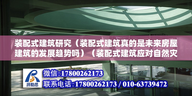 裝配式建筑研究（裝配式建筑真的是未來房屋建筑的發(fā)展趨勢嗎）（裝配式建筑應對自然災害時更明顯您好）