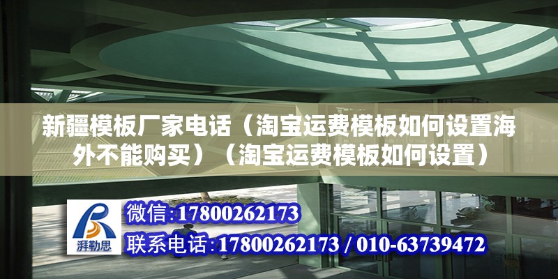 新疆模板廠家電話（淘寶運費模板如何設置海外不能購買）（淘寶運費模板如何設置） 鋼結構網架設計