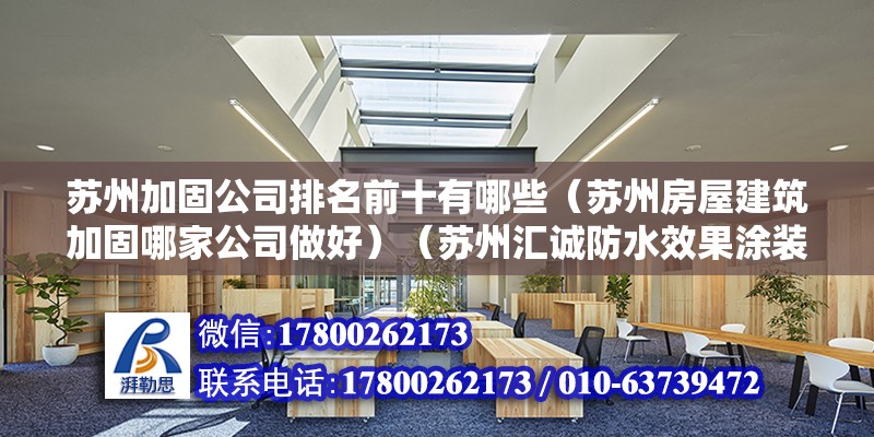 蘇州加固公司排名前十有哪些（蘇州房屋建筑加固哪家公司做好）（蘇州匯誠防水效果涂裝工程有限公司是一家專業對外承接建筑防水工程與防水材料銷售為一體的精細化企業）