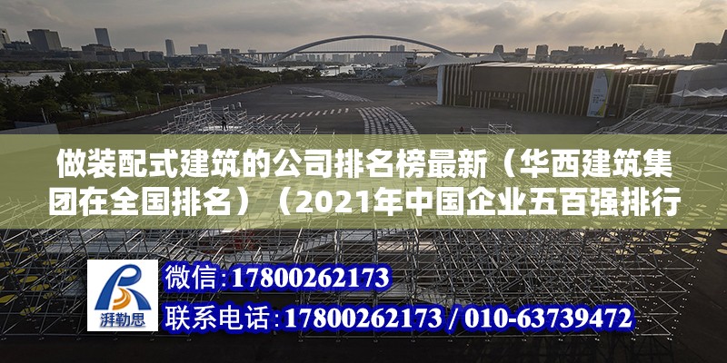 做裝配式建筑的公司排名榜最新（華西建筑集團在全國排名）（2021年中國企業五百強排行榜）