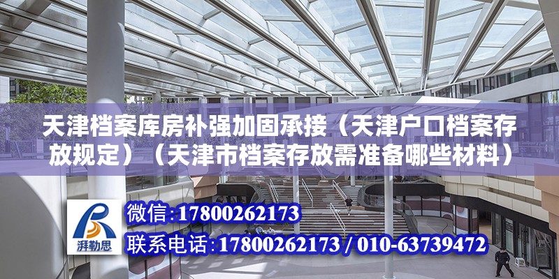 天津檔案庫房補強加固承接（天津戶口檔案存放規定）（天津市檔案存放需準備哪些材料）