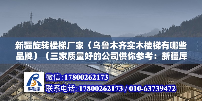 新疆旋轉樓梯廠家（烏魯木齊實木樓梯有哪些品牌）（三家質量好的公司供你參考：新疆庫爾勒紅蔓實木家具有限公司） 北京加固設計