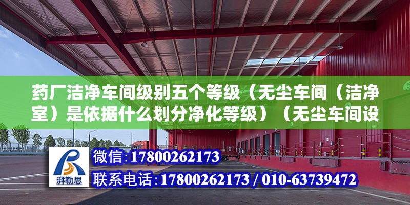 藥廠潔凈車間級別五個(gè)等級（無塵車間（潔凈室）是依據(jù)什么劃分凈化等級）（無塵車間設(shè)計(jì)）