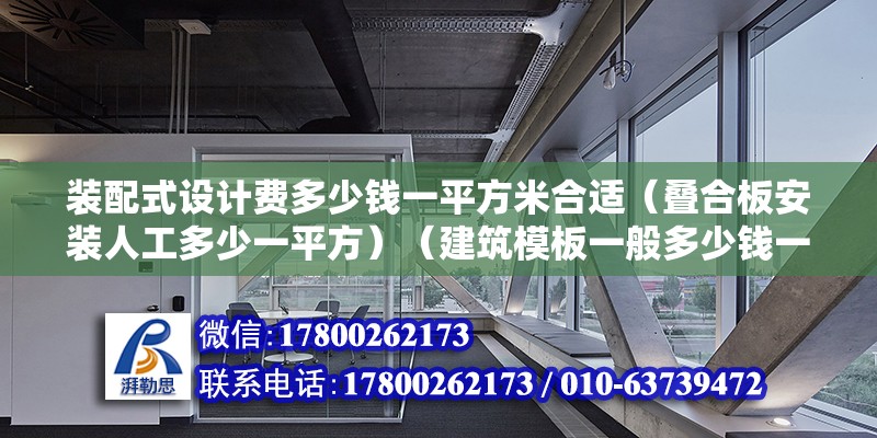 裝配式設計費多少錢一平方米合適（疊合板安裝人工多少一平方）（建筑模板一般多少錢一平方？）