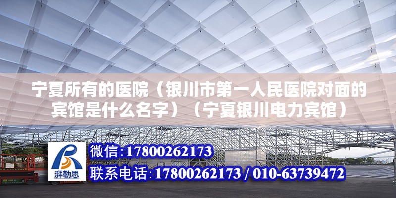 寧夏所有的醫院（銀川市第一人民醫院對面的賓館是什么名字）（寧夏銀川電力賓館）