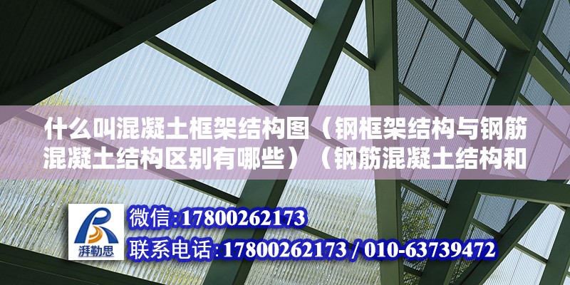 什么叫混凝土框架結構圖（鋼框架結構與鋼筋混凝土結構區別有哪些）（鋼筋混凝土結構和框架結構的區別） 結構工業裝備施工