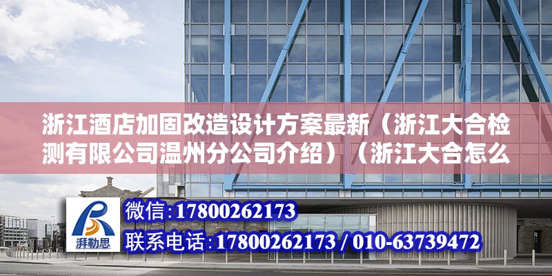 浙江酒店加固改造設計方案最新（浙江大合檢測有限公司溫州分公司介紹）（浙江大合怎么檢測） 建筑消防施工