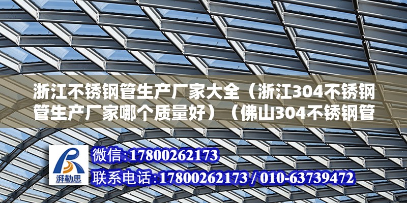 浙江不銹鋼管生產廠家大全（浙江304不銹鋼管生產廠家哪個質量好）（佛山304不銹鋼管件廠家）