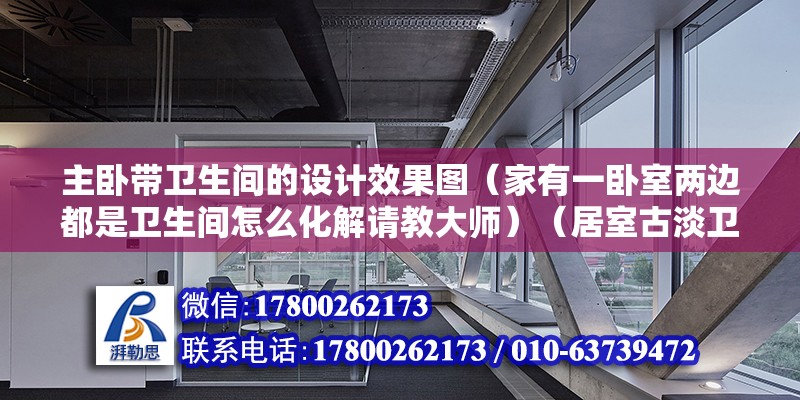 主臥帶衛(wèi)生間的設(shè)計效果圖（家有一臥室兩邊都是衛(wèi)生間怎么化解請教大師）（居室古淡衛(wèi)生間如何布置） 裝飾幕墻施工