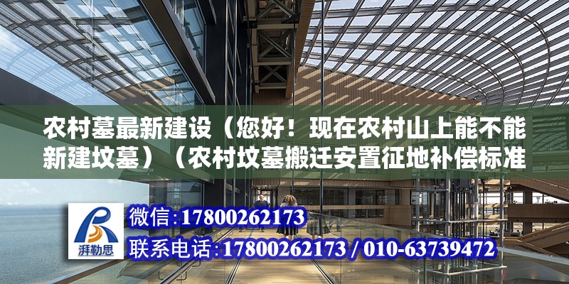 農村墓最新建設（您好！現在農村山上能不能新建墳墓）（農村墳墓搬遷安置征地補償標準）