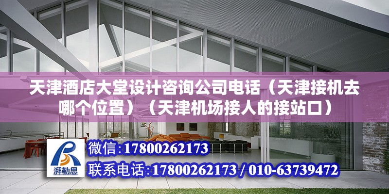 天津酒店大堂設計咨詢公司電話（天津接機去哪個位置）（天津機場接人的接站口） 裝飾家裝設計