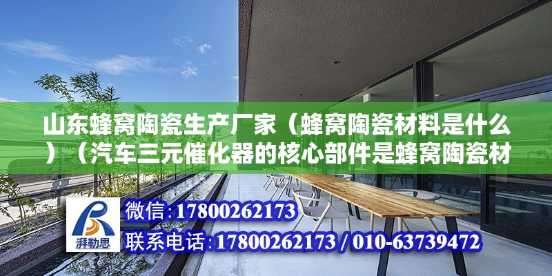 山東蜂窩陶瓷生產廠家（蜂窩陶瓷材料是什么）（汽車三元催化器的核心部件是蜂窩陶瓷材料是陶瓷泥了）