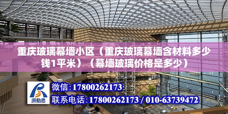 重慶玻璃幕墻小區（重慶玻璃幕墻含材料多少錢1平米）（幕墻玻璃價格是多少） 裝飾幕墻設計