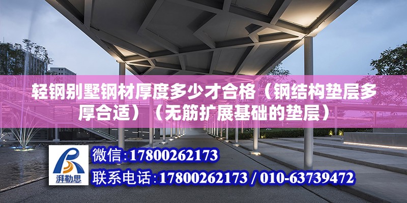 輕鋼別墅鋼材厚度多少才合格（鋼結構墊層多厚合適）（無筋擴展基礎的墊層） 結構砌體施工