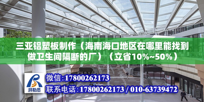 三亞鋁塑板制作（海南海口地區在哪里能找到做衛生間隔斷的廠）（立省10%~50%）