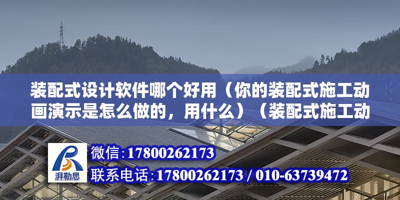 裝配式設計軟件哪個好用（你的裝配式施工動畫演示是怎么做的，用什么）（裝配式施工動畫） 建筑施工圖施工