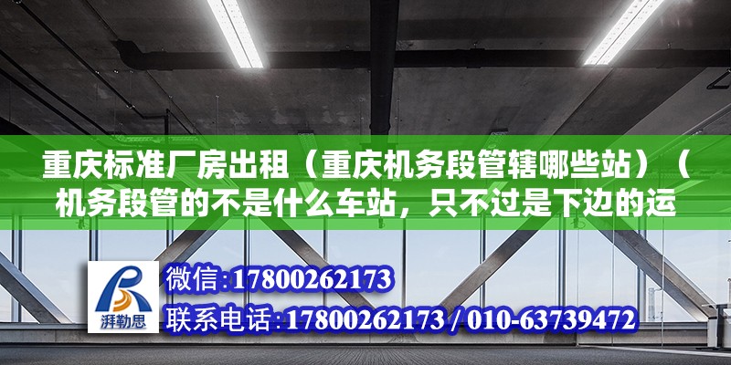 重慶標準廠房出租（重慶機務段管轄哪些站）（機務段管的不是什么車站，只不過是下邊的運用車間） 裝飾幕墻施工