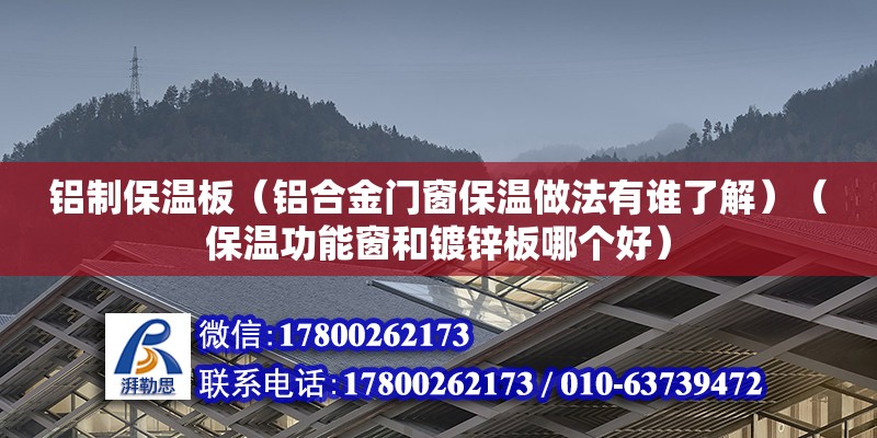 鋁制保溫板（鋁合金門窗保溫做法有誰了解）（保溫功能窗和鍍鋅板哪個好）