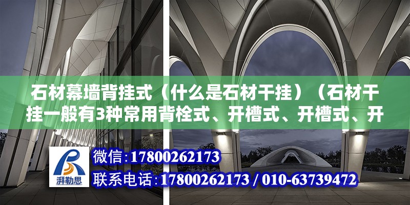 石材幕墻背掛式（什么是石材干掛）（石材干掛一般有3種常用背栓式、開槽式、開槽式、開槽式）