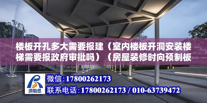 樓板開孔多大需要報建（室內樓板開洞安裝樓梯需要報政府審批嗎）（房屋裝修時向預制板上上螺絲一定特別注意這個問題）