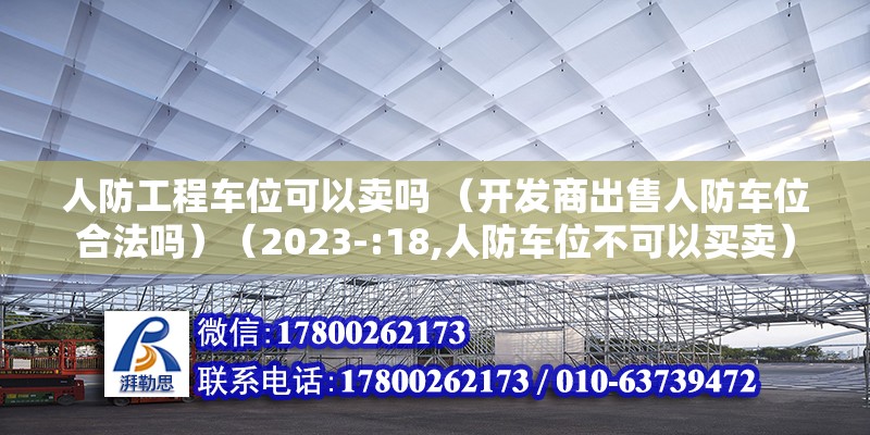 人防工程車位可以賣嗎 （開發商出售人防車位合法嗎）（2023-:18,人防車位不可以買賣） 裝飾幕墻施工