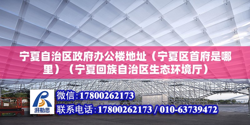 寧夏自治區政府辦公樓地址（寧夏區首府是哪里）（寧夏回族自治區生態環境廳） 鋼結構鋼結構停車場設計