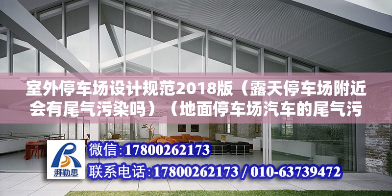 室外停車場設(shè)計規(guī)范2018版（露天停車場附近會有尾氣污染嗎）（地面停車場汽車的尾氣污染是否嚴(yán)重？）