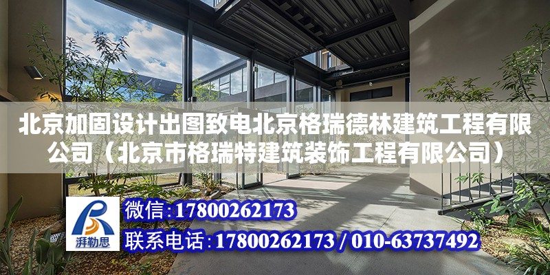 北京加固設(shè)計出圖致電北京格瑞德林建筑工程有限公司（北京市格瑞特建筑裝飾工程有限公司）