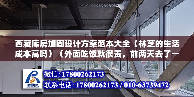 西藏庫房加固設計方案范本大全（林芝的生活成本高嗎）（外面吃飯就很貴，前兩天去了一家自助，）