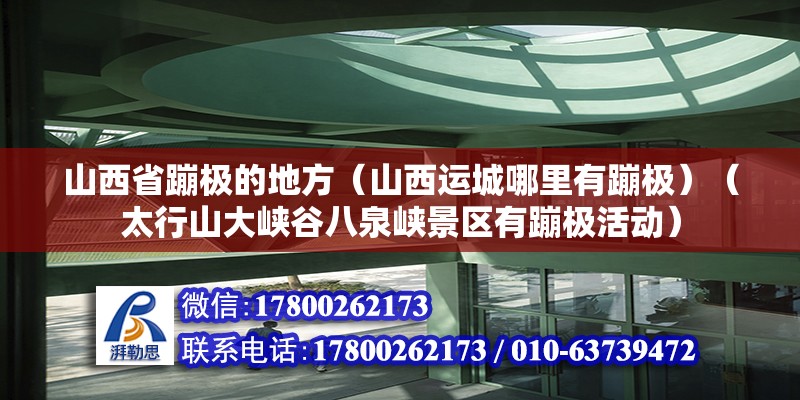 山西省蹦極的地方（山西運城哪里有蹦極）（太行山大峽谷八泉峽景區有蹦極活動） 結構橋梁鋼結構設計